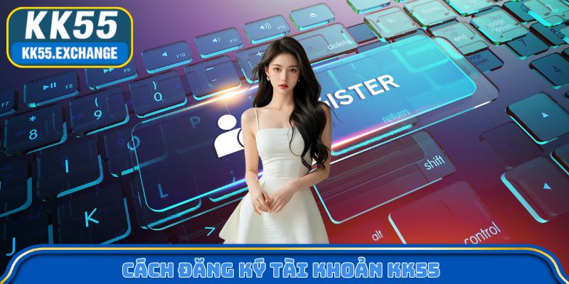 Cách đăng ký tài khoản KK55