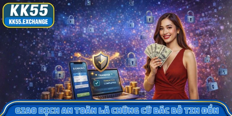 KK55 có lừa đảo không? Giao dịch an toàn là chứng cứ