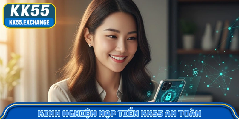 Kinh nghiệm nạp tiền KK55 an toàn