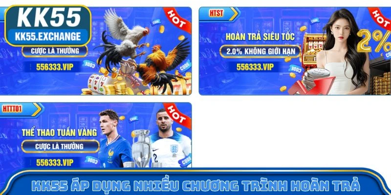 KK55 áp dụng nhiều chương trình hoàn trả cho tân thủ