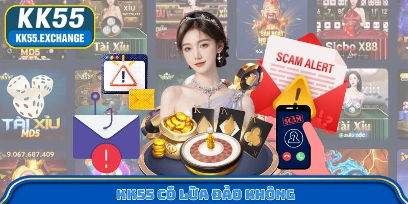 KK55 Có Lừa Đảo Không? Bằng Chứng Thực Tế Bác Bỏ Tin Đồn Xấu