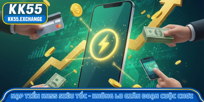 Nạp Tiền KK55 Siêu Tốc - Không Lo Gián Đoạn Cuộc Chơi